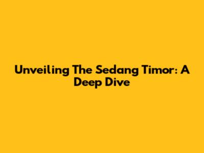 Unveiling The Sedang Timor: A Deep Dive