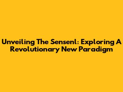Unveiling The Sensenl: Exploring A Revolutionary New Paradigm