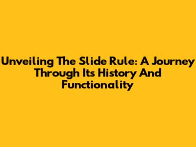 Unveiling The Slide Rule: A Journey Through Its History And Functionality