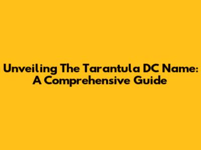 Unveiling The Tarantula DC Name: A Comprehensive Guide