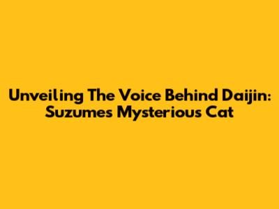 Unveiling The Voice Behind Daijin: Suzume's Mysterious Cat