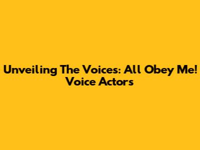 Unveiling The Voices: All Obey Me! Voice Actors