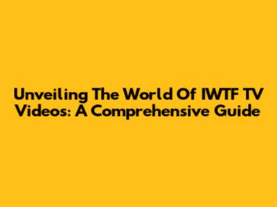 Unveiling The World Of IWTF TV Videos: A Comprehensive Guide