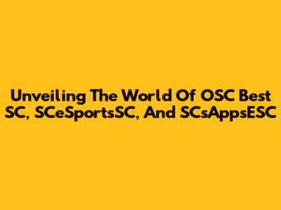 Unveiling The World Of OSC Best SC, SCeSportsSC, And SCsAppsESC