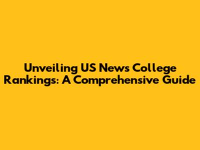 Unveiling US News College Rankings: A Comprehensive Guide