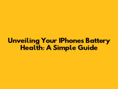 Unveiling Your IPhone's Battery Health: A Simple Guide