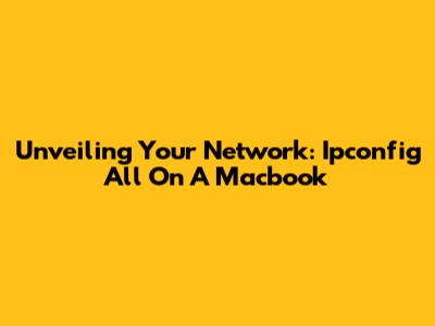 Unveiling Your Network: Ipconfig All On A Macbook