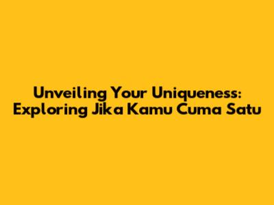 Unveiling Your Uniqueness: Exploring "Jika Kamu Cuma Satu"