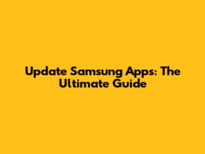 Update Samsung Apps: The Ultimate Guide