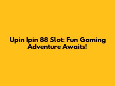 Upin Ipin 88 Slot: Fun Gaming Adventure Awaits!