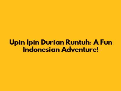 Upin Ipin Durian Runtuh: A Fun Indonesian Adventure!