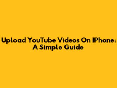 Upload YouTube Videos On IPhone: A Simple Guide