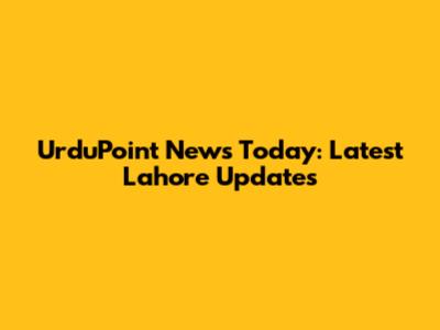 UrduPoint News Today: Latest Lahore Updates