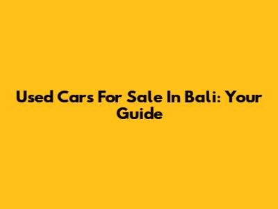Used Cars For Sale In Bali: Your Guide