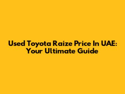 Used Toyota Raize Price In UAE: Your Ultimate Guide