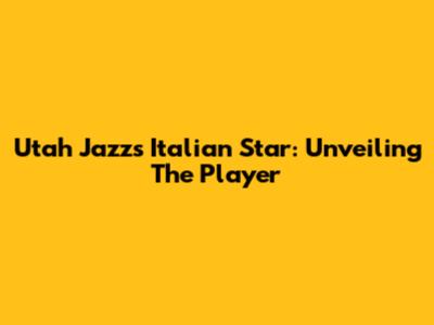 Utah Jazz's Italian Star: Unveiling The Player