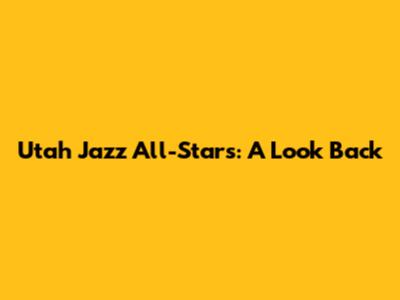 Utah Jazz All-Stars: A Look Back