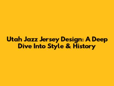 Utah Jazz Jersey Design: A Deep Dive Into Style & History