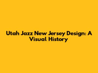 Utah Jazz New Jersey Design: A Visual History