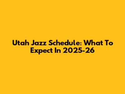Utah Jazz Schedule: What To Expect In 2025-26