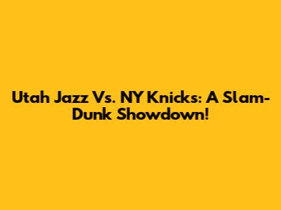 Utah Jazz Vs. NY Knicks: A Slam-Dunk Showdown!