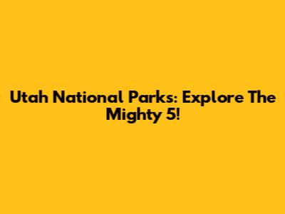 Utah National Parks: Explore The Mighty 5!