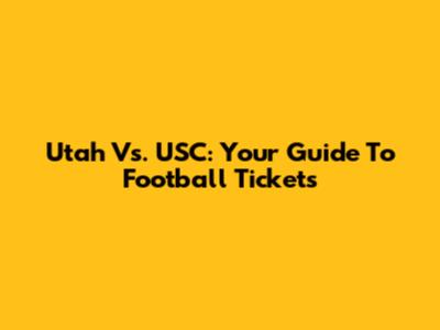 Utah Vs. USC: Your Guide To Football Tickets