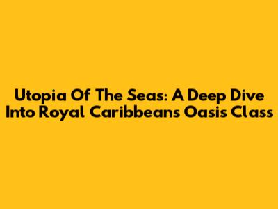 Utopia Of The Seas: A Deep Dive Into Royal Caribbean's Oasis Class