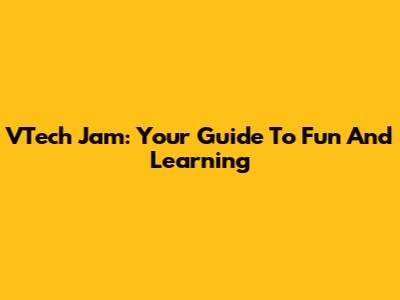 VTech Jam: Your Guide To Fun And Learning