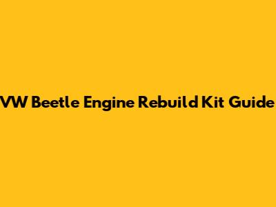 VW Beetle Engine Rebuild Kit Guide