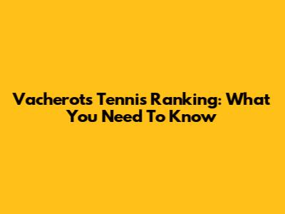 Vacherot's Tennis Ranking: What You Need To Know