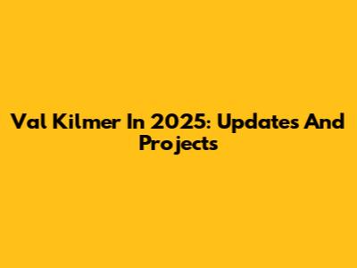 Val Kilmer In 2025: Updates And Projects