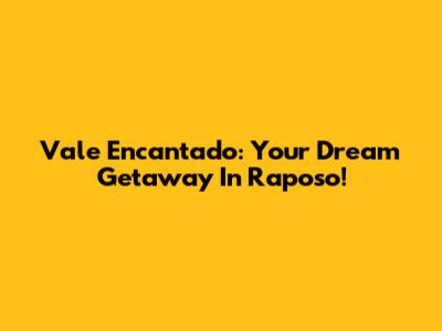 Vale Encantado: Your Dream Getaway In Raposo!