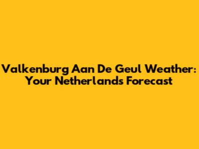 Valkenburg Aan De Geul Weather: Your Netherlands Forecast
