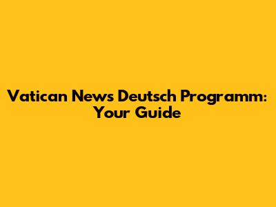Vatican News Deutsch Programm: Your Guide