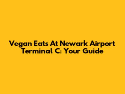 Vegan Eats At Newark Airport Terminal C: Your Guide