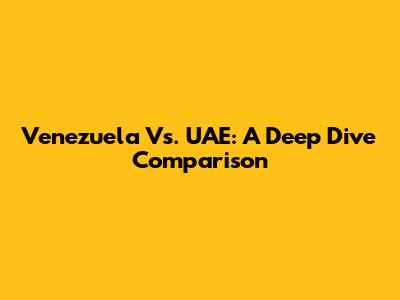 Venezuela Vs. UAE: A Deep Dive Comparison