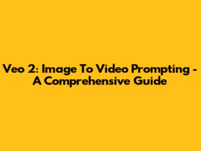 Veo 2: Image To Video Prompting - A Comprehensive Guide