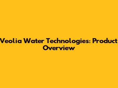 Veolia Water Technologies: Product Overview