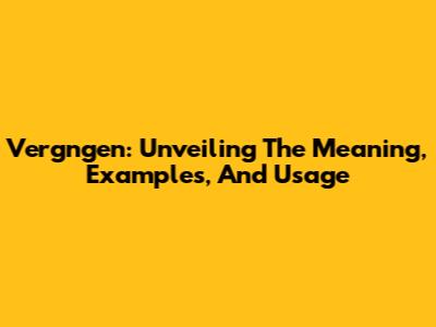 Vergngen: Unveiling The Meaning, Examples, And Usage
