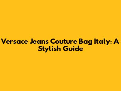 Versace Jeans Couture Bag Italy: A Stylish Guide