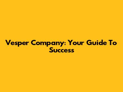 Vesper Company: Your Guide To Success