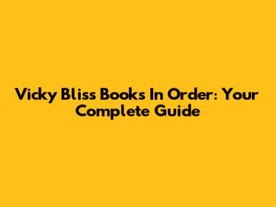 Vicky Bliss Books In Order: Your Complete Guide