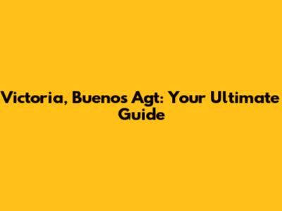 Victoria, Buenos Agt: Your Ultimate Guide