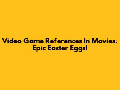 Video Game References In Movies: Epic Easter Eggs!