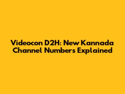 Videocon D2H: New Kannada Channel Numbers Explained