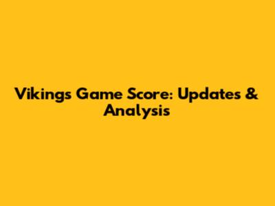 Vikings Game Score: Updates & Analysis
