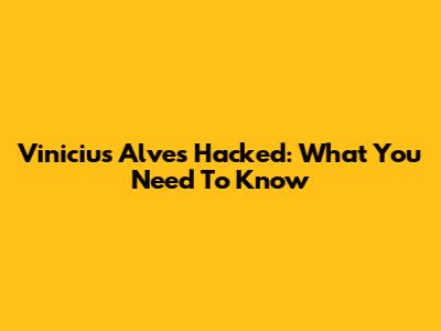 Vinicius Alves Hacked: What You Need To Know