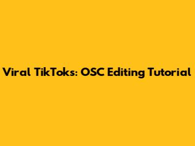 Viral TikToks: OSC Editing Tutorial