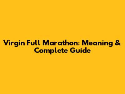 Virgin Full Marathon: Meaning & Complete Guide